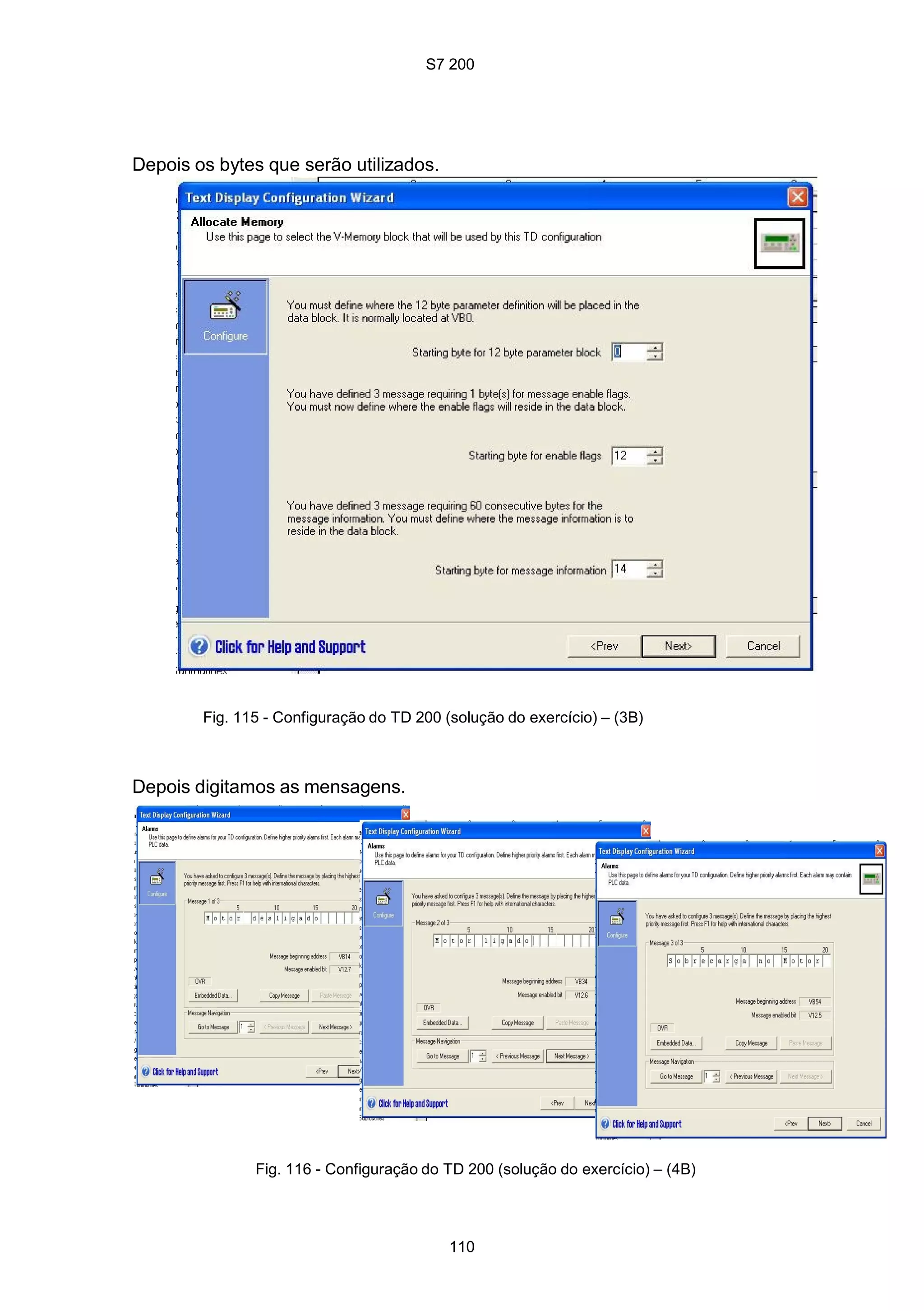 S7 200
110
Depois os bytes que serão utilizados.
Fig. 115 - Configuração do TD 200 (solução do exercício) – (3B)
Depois digitamos as mensagens.
Fig. 116 - Configuração do TD 200 (solução do exercício) – (4B)
 