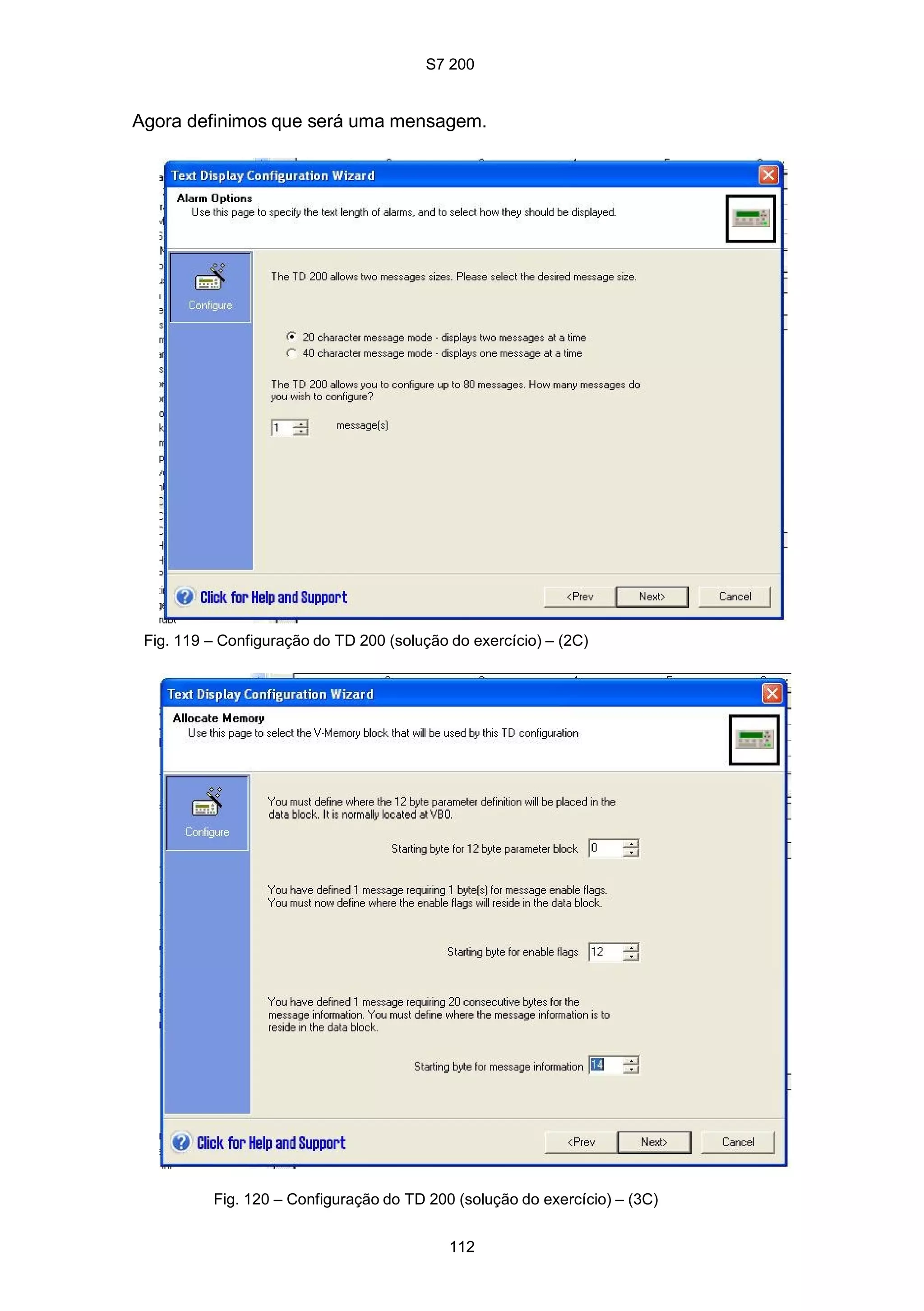 S7 200
112
Agora definimos que será uma mensagem.
Fig. 119 – Configuração do TD 200 (solução do exercício) – (2C)
Fig. 120 – Configuração do TD 200 (solução do exercício) – (3C)
 