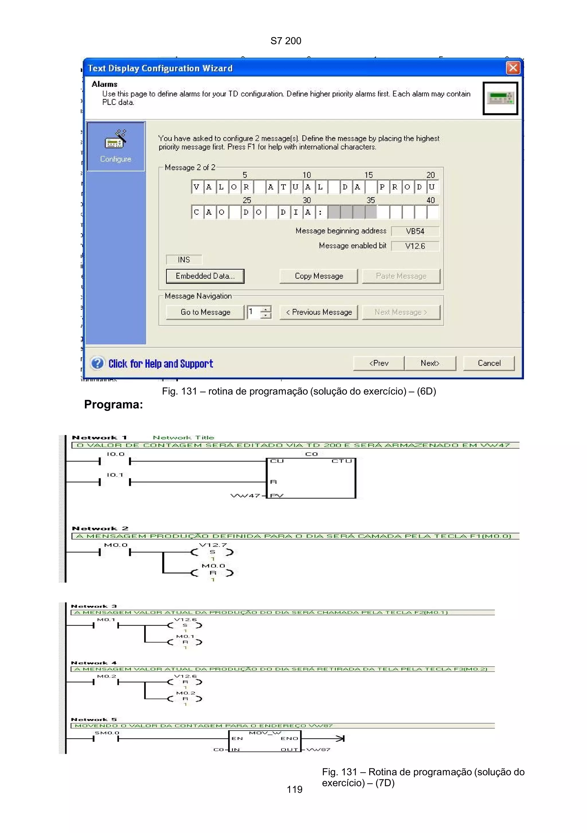 S7 200
Fig. 130 - Configuração do TD 200 (solução do exercício) – (6D)
Programa:
Fig. 131 – rotina de programação (solução do exercício) – (6D)
119
Fig. 131 – Rotina de programação (solução do
exercício) – (7D)
 