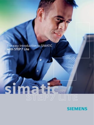 The easy introduction to SIMATIC
with STEP7 Lite
simatic
Siemens AG
Automation and Drives
Industrial Automation Systems
P.O. Box 48 48
D-90327 Nuremberg
www.siemens.com/simatic
Enjoy your work.
STEP7 LITE
Totally Integrated Automation
SIMATIC S7-300
SIMATIC Programming Devices
SIMATIC Software
By e-mail: Keep up to date at all times
with product innovations, services,
application examples, important
dates, events and a lot more about
every aspect of Totally Integrated
Automation.
To subscribe to e-mail news, simply
go to ...
Please fax to
Siemens AG,
Infoservice AD/Z 827
0 08 00/74 62 84 27 I would like further information on:
I would like to try out STEP7 Lite.
Please send me the demo CD.
SIMATIC Controllers
SIMATIC C7
www.siemens.com/automation/newsletter
One step further with more information. Faster by fax!
Name
Company
Street
Town/ZIP
Country
Telephone
Fax
Excellent!
STEP7 Lite also impressed the renowned
Business Media Organization in the USA.
The usability of STEP7 Lite was recognized
with the coveted Platinum Award for
Excellence in 2001. The judges confirmed
that working with STEP7 Lite is an enjoyable
experience. Interested in the software?
Why don’t you test STEP7 Lite too?
Subjecttochangewithoutpriornotice03/02IOrderNo.E20001-A60-P230-X-7600IPlanningoffice6303IMK.AS.SW.SOFT.52.2.04IWS03025.0IPrintedinGermany
SIMATIC is a registered trademark of Siemens. Other
designations used in this publication may be trademarks whose
use by third parties for their own purposes could violate the
rights of the owners.
 