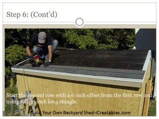 Step 6: (Cont’d)
Start the second row with a 6 inch offset from the first row and
using full 36 inch long shingle.
 