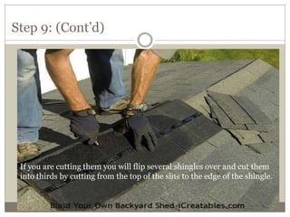 Step 9: (Cont’d)
If you are cutting them you will flip several shingles over and cut them
into thirds by cutting from the top of the slits to the edge of the shingle.
 