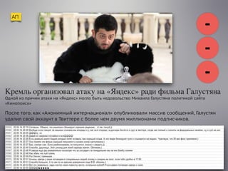 АП
-
После того, как «Анонимный интернационал» опубликовали массив сообщений, Галустян
удалил свой аккаунт в Твиттере с более чем двумя миллионами подписчиков. 
Кремль организовал атаку на «Яндекс» ради фильма Галустяна
Одной из причин атаки на «Яндекс» могло быть недовольство Михаила Галустяна политикой сайта
«Кинопоиск»
-
-
 