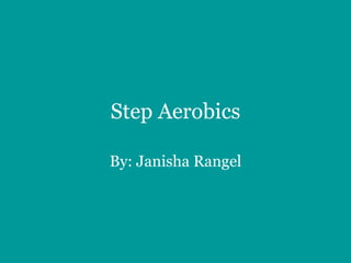 Step Aerobics By: Janisha Rangel 