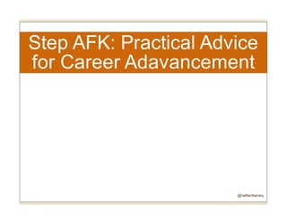Step AFK: Practical Advice
for Career Adavancement
@nathenharvey
 