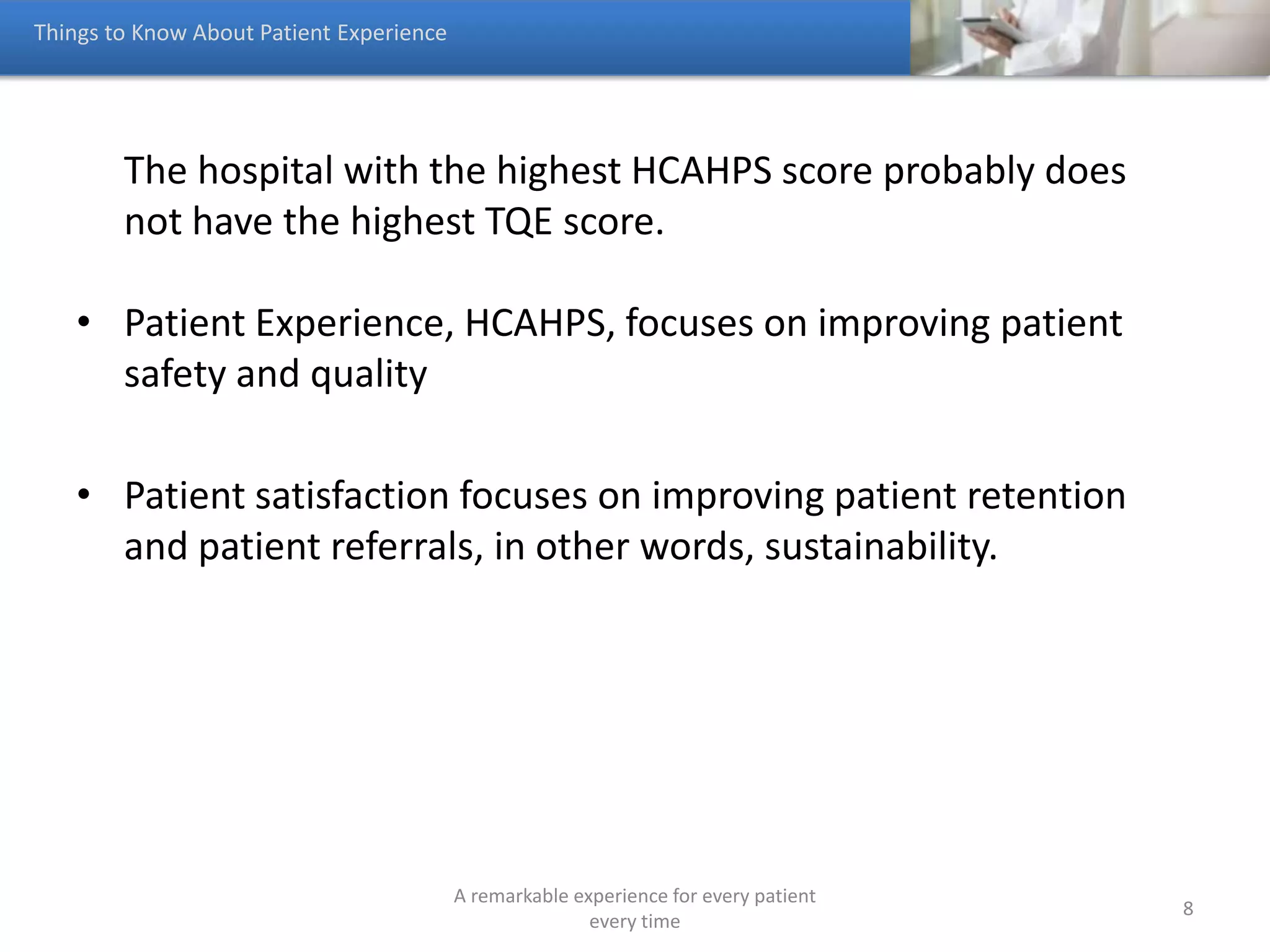 To increase TQE, hospitals should be able to answer these
questions:
Question 1:
What are your hospital’s patient touchpoints before,
during, and after hospitalization
A remarkable experience for every patient
every time
8
 