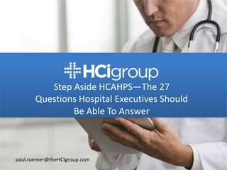 Step Aside HCAHPS—The Other
Questions Hospital Executives Should
Be Able To Answer
paulroemer@gmail.com
 
