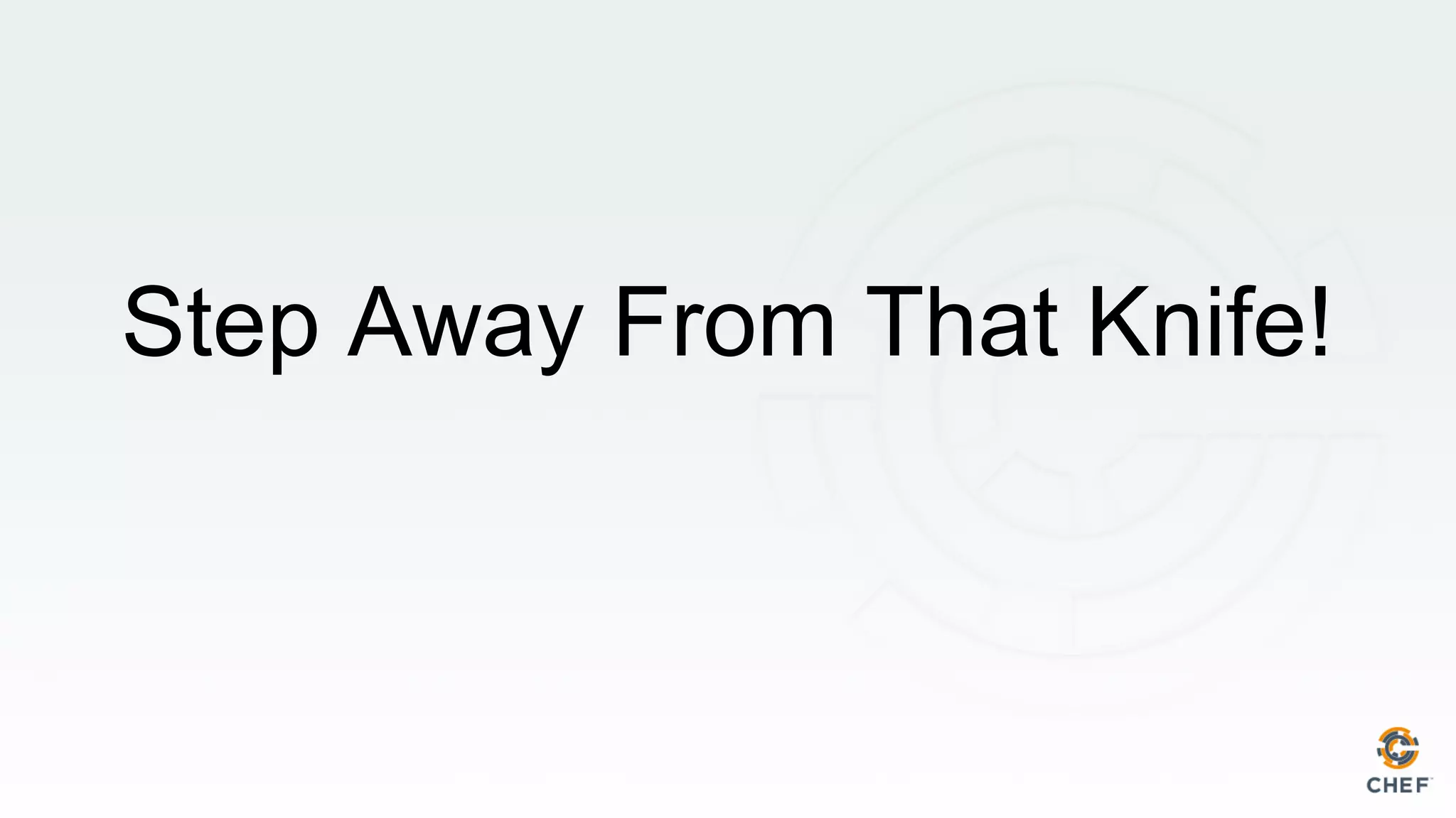 Step Away From That Knife!
 