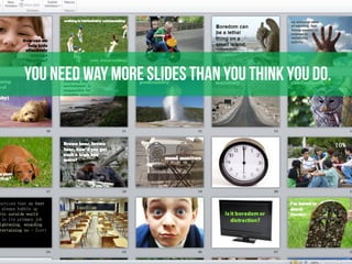 You need more slides than you think you do.

 