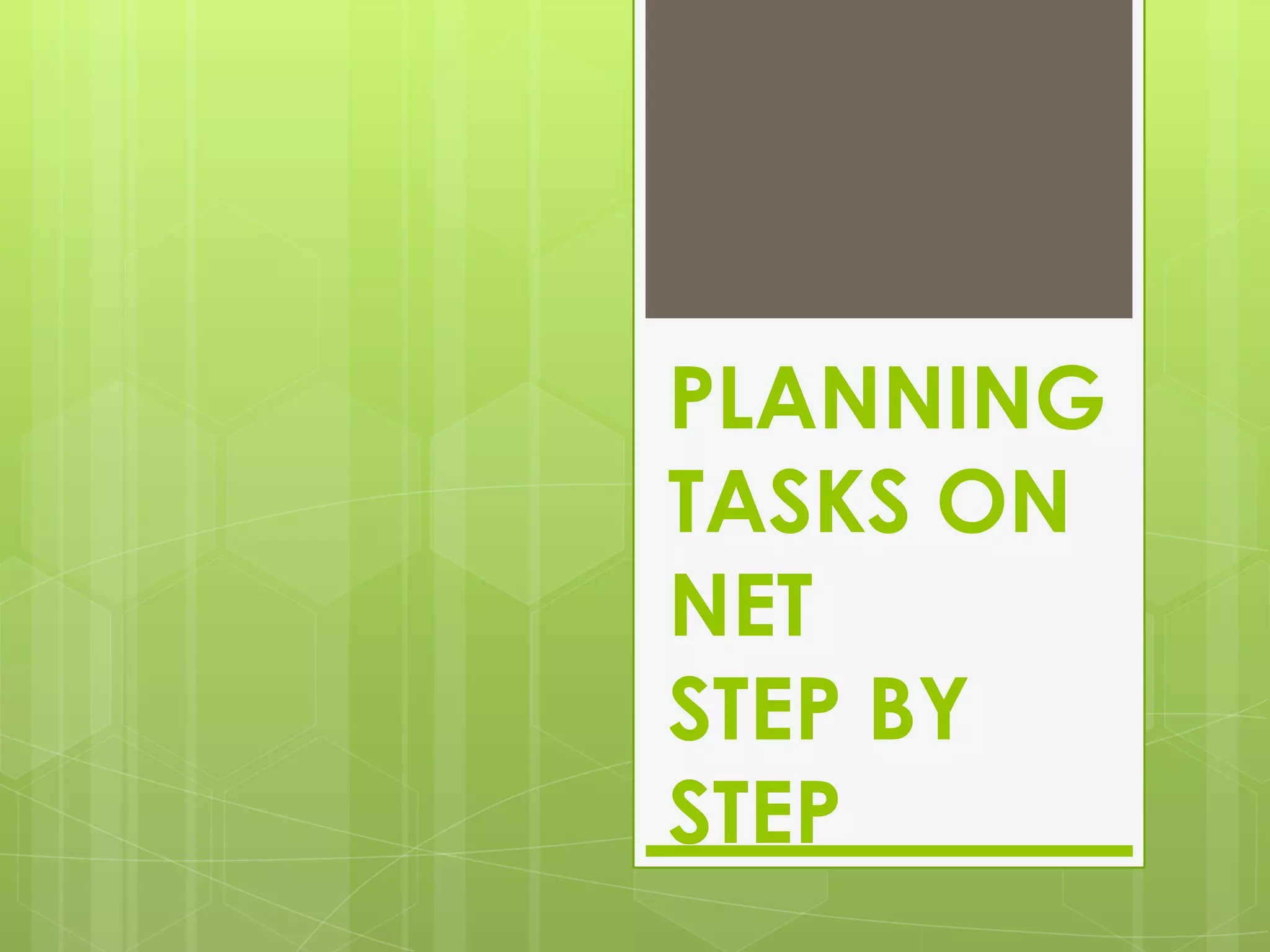 PLANNING
TASKS ON
NET
STEP BY
STEP