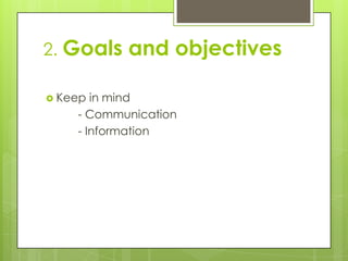 2. Goals and objectives
Keep in mind
- Communication
- Information