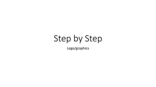 Step by Step
Logo/graphics
 