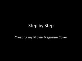 Step by Step
Creating my Movie Magazine Cover
 