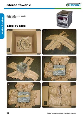12
Step by step
Ranpak packaging catalogus - Packaging examples
Audiovideo
Stereo tower 2
Meters of paper used:
7 meters 70/70 gr
1. 2.
3. 4.
5. 6.
 