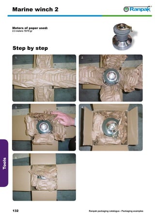 132
Step by step
Ranpak packaging catalogus - Packaging examples
Tools
Marine winch 2
Meters of paper used:
2.3 meters 70/70 gr
1. 2.
3. 4.
5. 6.
 