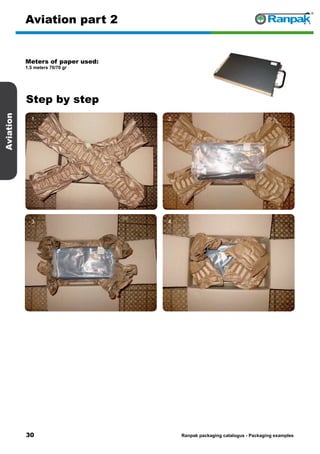 30
Step by step
Ranpak packaging catalogus - Packaging examples
Aviation
Aviation part 2
Meters of paper used:
1.5 meters 70/70 gr
1. 2.
3. 4.
5. 6.
 