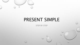 PRESENT SIMPLE
STEP BY STEP
 