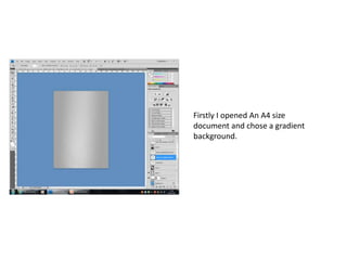 Firstly I opened An A4 size
document and chose a gradient
background.
 