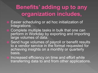 On enrolling in the Workday Integration training, the user can explain how
and why to set up EIB, downstream impacts and c...
