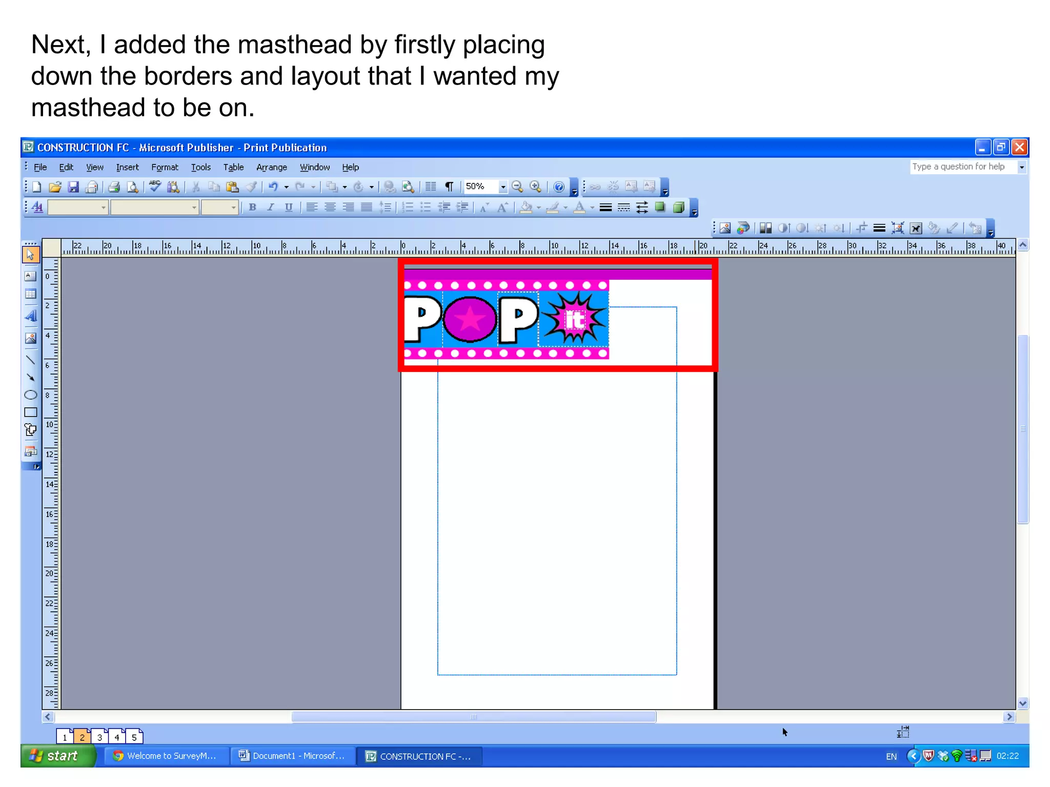 Next, I added the masthead by firstly placing
down the borders and layout that I wanted my
masthead to be on.
 