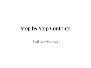 Step by Step Contents

     Bethany Harvey
 