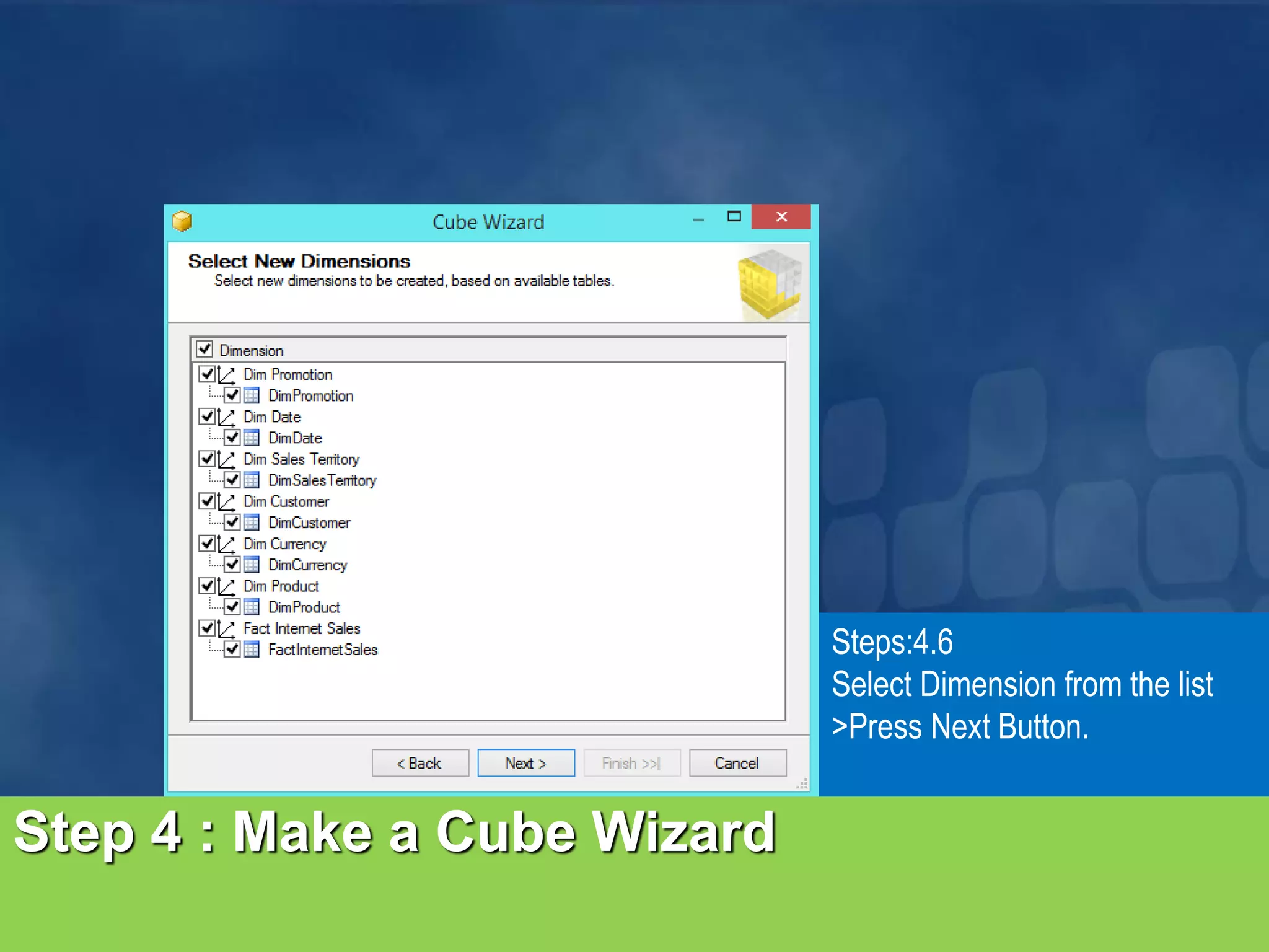 Step 4 : Make a Cube Wizard Steps:4.6 Select Dimension from the list >Press Next Button. 
