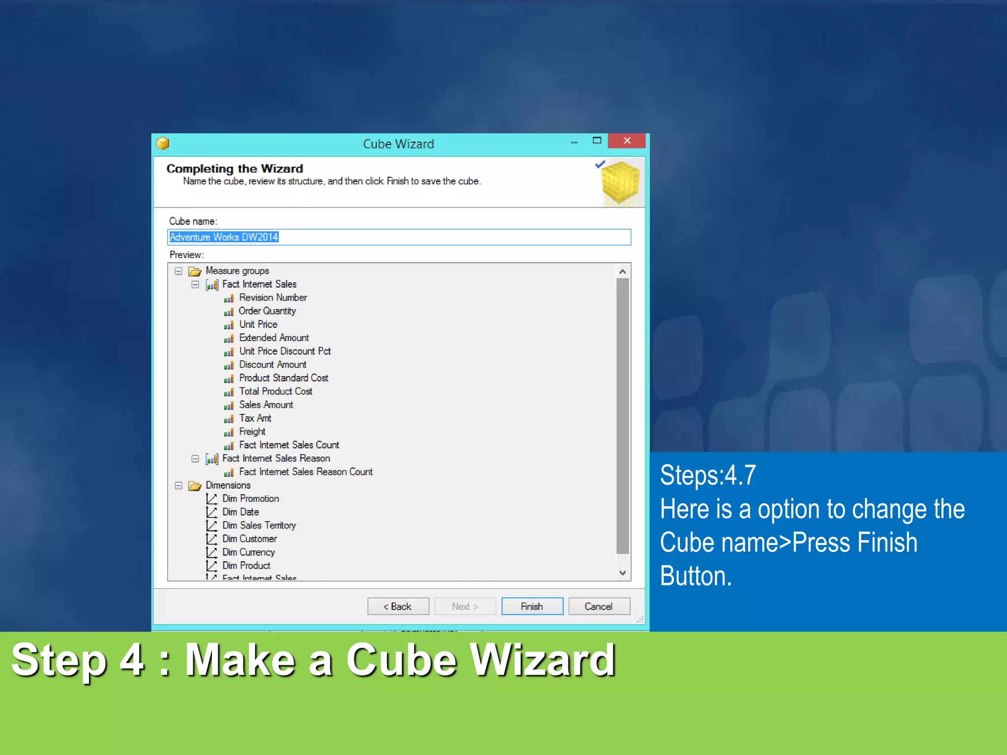 Step 4 : Make a Cube Wizard Steps:4.7 Here is a option to change the Cube name>Press Finish Button. 