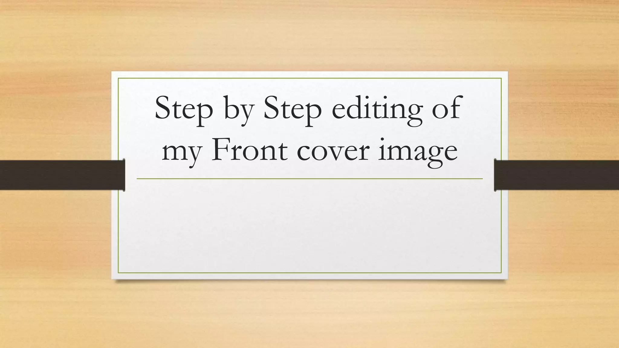 Step by Step editing of
my Front cover image
 