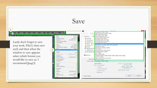 Save
3
1
2
Lastly don’t forget to save
your work. File(1) then save
as(2) and then when the
window to save appears
select ...
