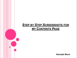 STEP BY STEP SCREENSHOTS FOR
MY CONTENTS PAGE
Deemple Morar
 