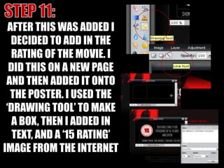STEP 11:AFTER THIS WAS ADDED I DECIDED TO ADD IN THE RATING OF THE MOVIE. I DID THIS ON A NEW PAGE AND THEN ADDED IT ONTO THE POSTER. I USED THE ‘DRAWING TOOL’ TO MAKE A BOX, THEN I ADDED IN TEXT, AND A ‘15 RATING’ IMAGE FROM THE INTERNET