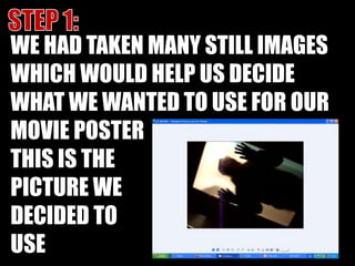 STEP 1:WE HAD TAKEN MANY STILL IMAGES WHICH WOULD HELP US DECIDE WHAT WE WANTED TO USE FOR OUR MOVIE POSTERTHIS IS THEPICTURE WEDECIDED TOUSE