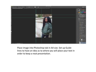 Place image into Photoshop tab in A4 size. Set up Guide
lines to have an idea as to where you will place your text in
order to keep a neat presentation.
 