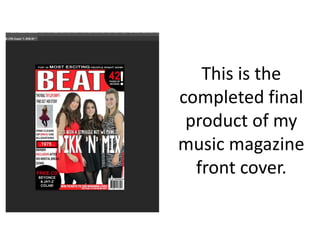 This is the
completed final
product of my
music magazine
front cover.
 