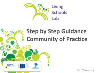 Step by Step Guidance
Community of Practice
http://lsl.eun.org
 