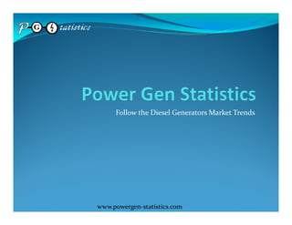 Follow the Diesel Generators Market Trends
www.powergen-statistics.com
Follow the Diesel Generators Market Trends
 