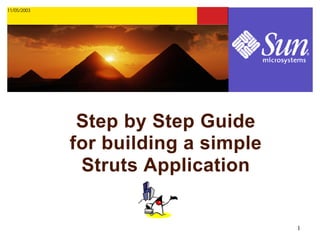 11/05/2003




              Step by Step Guide
             for building a simple
              Struts Application


                                     1
 