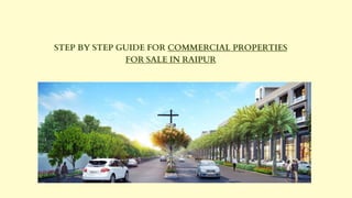 STEP BY STEP GUIDE FOR COMMERCIAL PROPERTIES
FOR SALE IN RAIPUR
 