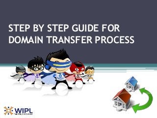 STEP BY STEP GUIDE FOR
DOMAIN TRANSFER PROCESS
 