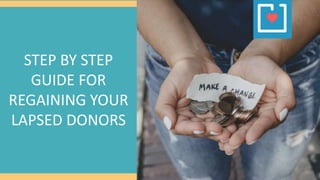 STEP BY STEP
GUIDE FOR
REGAINING YOUR
LAPSED DONORS
 