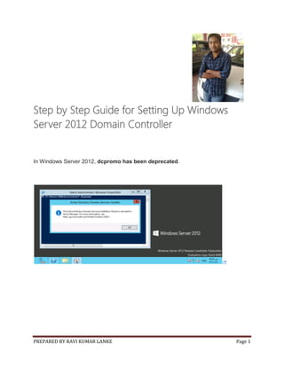 PREPARED BY RAVI KUMAR LANKE Page 1
Step by Step Guide for Setting Up Windows
Server 2012 Domain Controller
In Windows Server 2012, dcpromo has been deprecated.
 