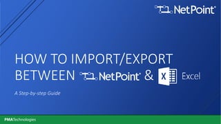 PMATechnologies
A Step‐by‐step Guide
HOW TO IMPORT/EXPORT 
BETWEEN                    & 
 