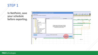 PMATechnologies
In NetPoint, save 
your schedule 
before exporting.
STEP 1
 