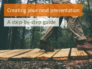 A step-by-step guide
Creating your next presentation
 