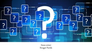 ??
?
?
?
?
? ?
?
?
?
??
?
?
?
?
?
Please contact
Swagat Parida
 