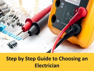 Step by Step Guide to Choosing an
Electrician
 