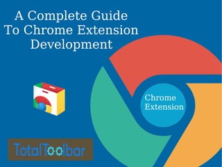 A Complete Guide
To Chrome Extension
Development
Chrome
Extension
 