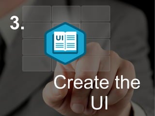 3.
Create the
UI
 