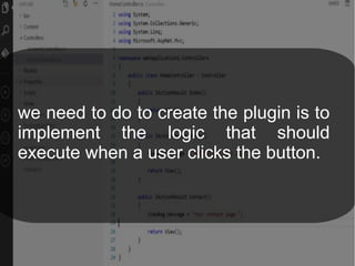 we need to do to create the plugin is to
implement the logic that should
execute when a user clicks the button.
 