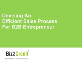 Devising An
Efficient Sales Process
For B2B Entrepreneur
Helping Small Businesses Grow…
 